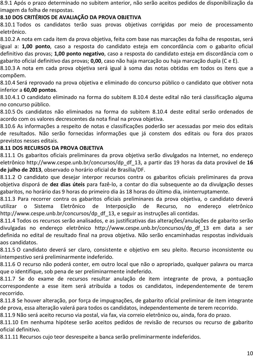 1 Todos os candidatos terão suas provas objetivas corrigidas por meio de processamento eletrônico. 8.10.