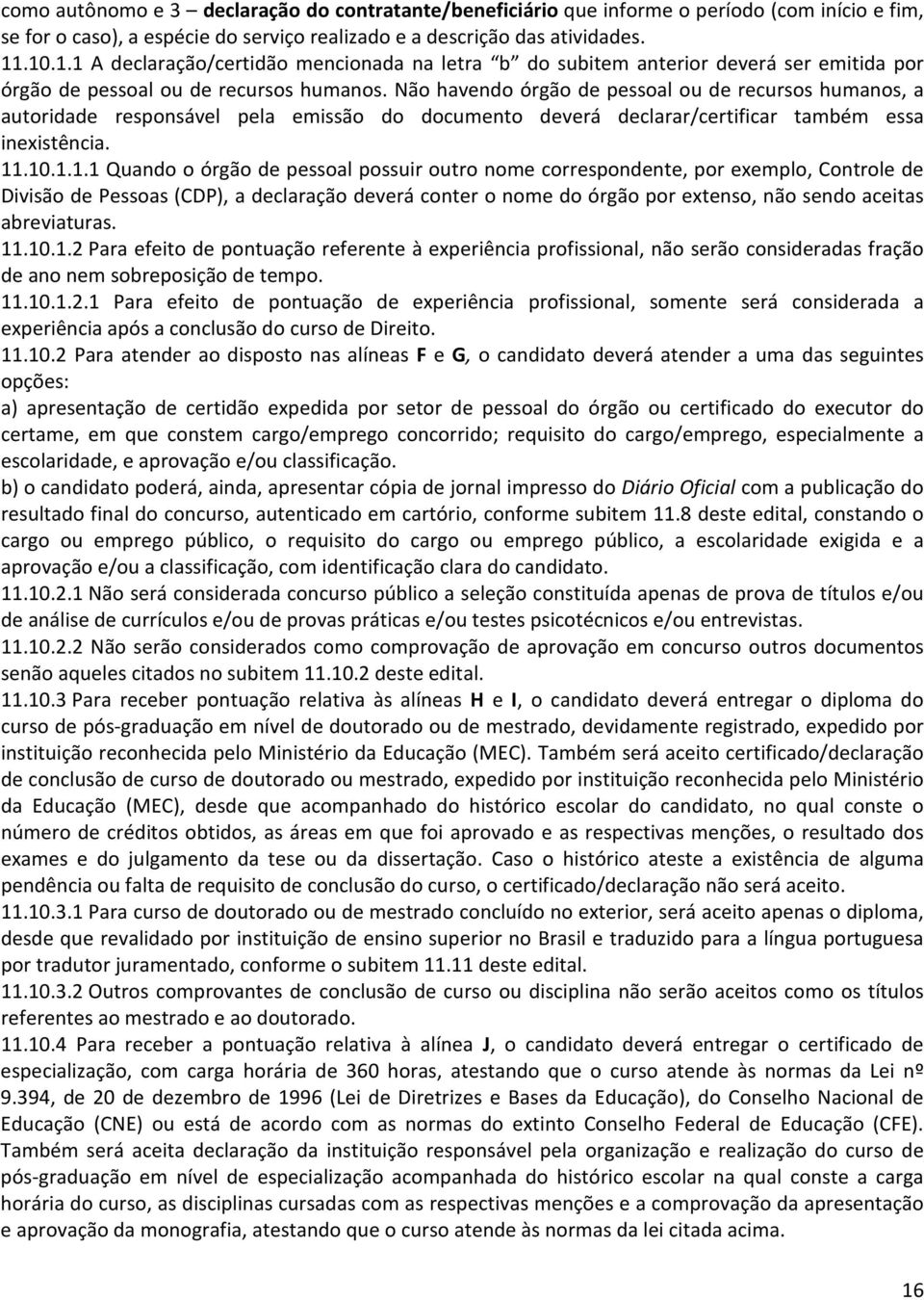 Não havendo órgão de pessoal ou de recursos humanos, a autoridade responsável pela emissão do documento deverá declarar/certificar também essa inexistência. 11