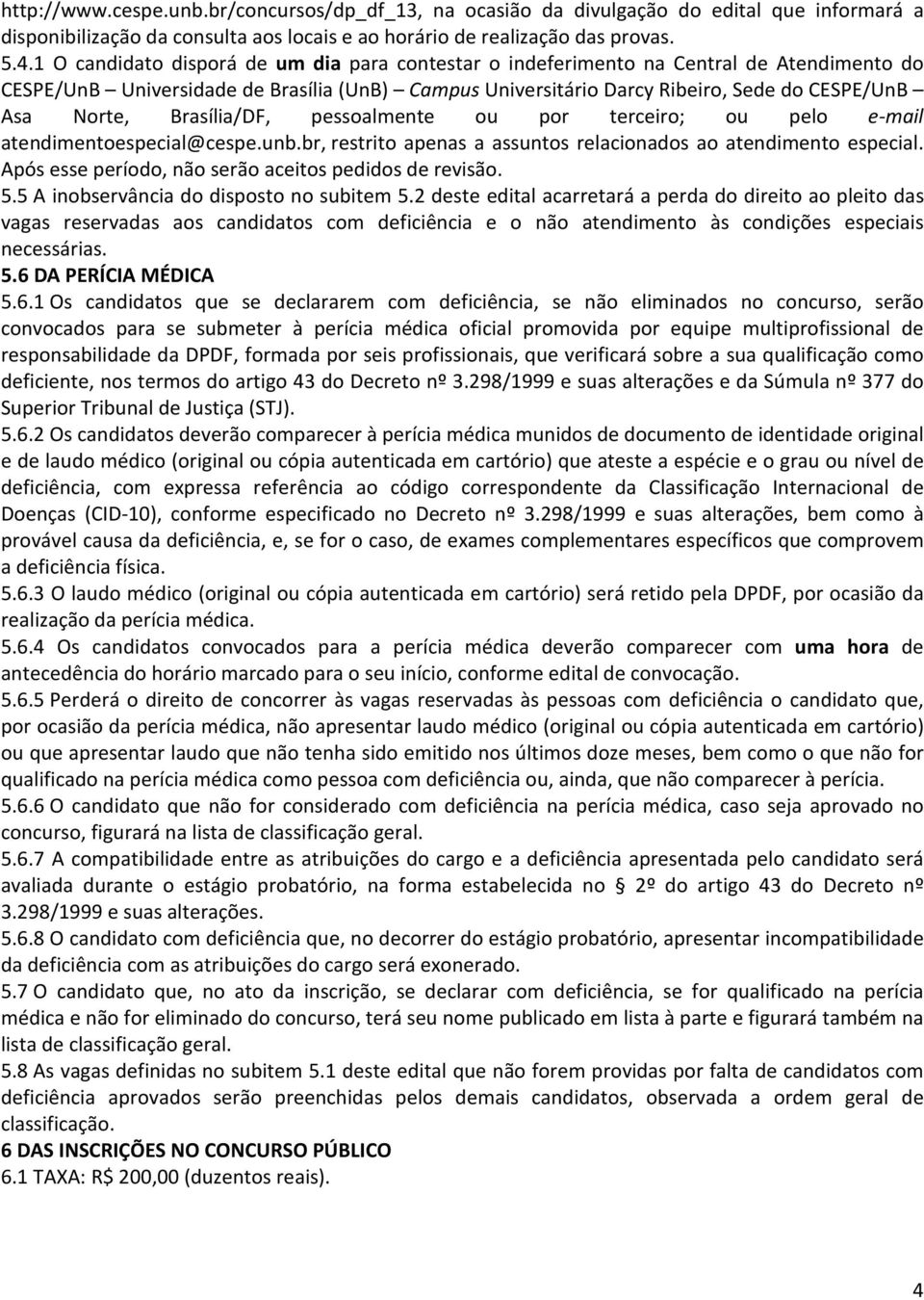 Brasília/DF, pessoalmente ou por terceiro; ou pelo e-mail atendimentoespecial@cespe.unb.br, restrito apenas a assuntos relacionados ao atendimento especial.