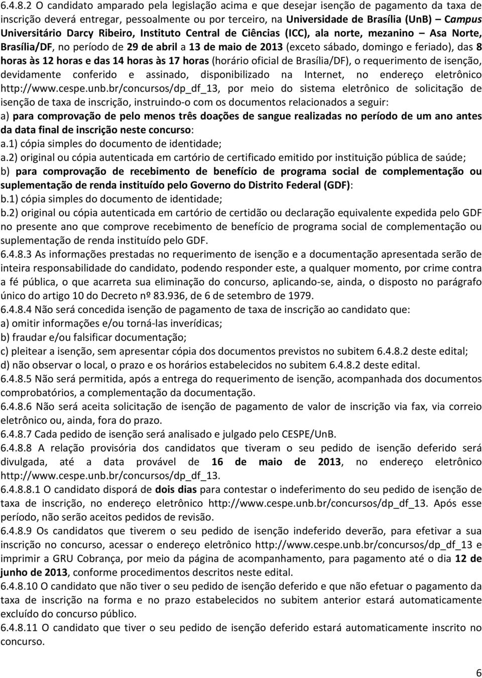 Universitário Darcy Ribeiro, Instituto Central de Ciências (ICC), ala norte, mezanino Asa Norte, Brasília/DF, no período de 29 de abril a 13 de maio de 2013 (exceto sábado, domingo e feriado), das 8