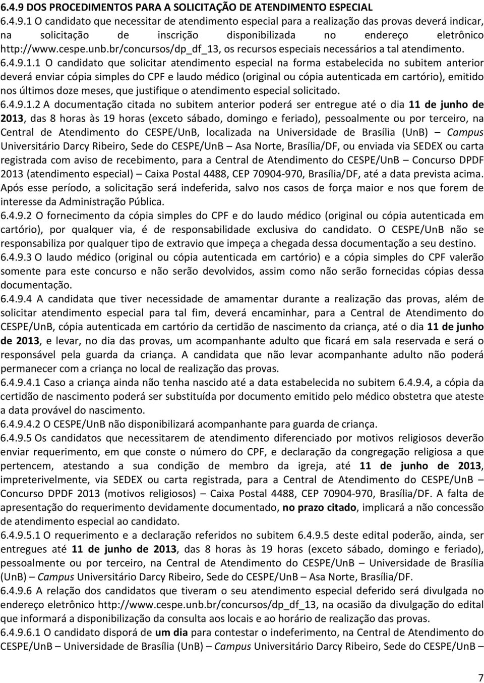 , os recursos especiais necessários a tal atendimento. 6.4.9.1.