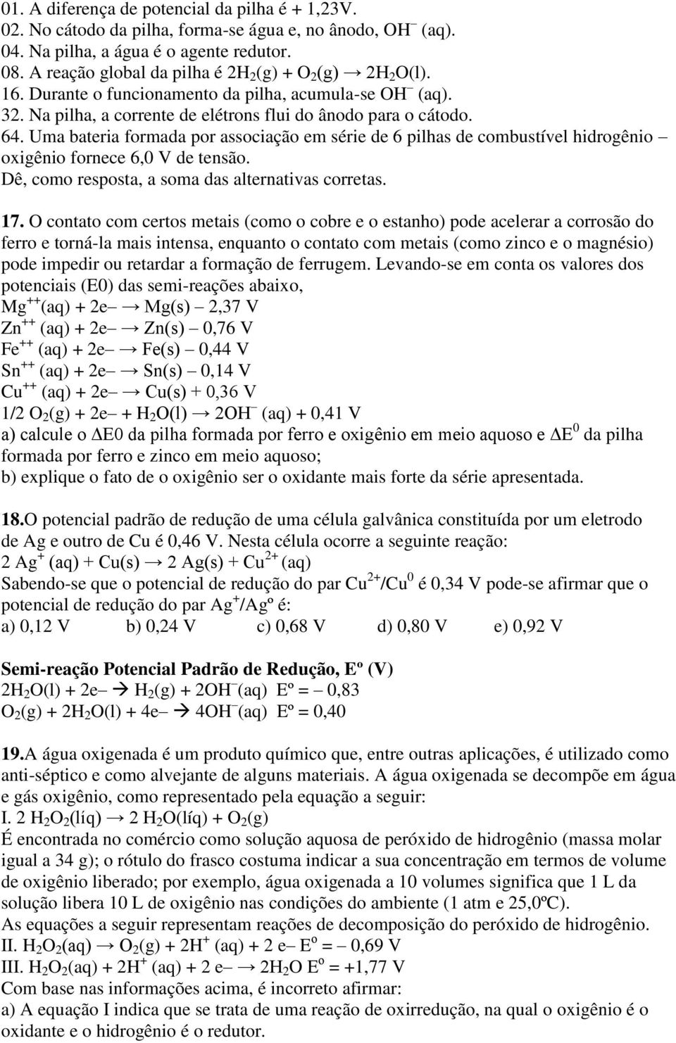 Uma bateria formada por associação em série de 6 pilhas de combustível hidrogênio oxigênio fornece 6,0 V de tensão. Dê, como resposta, a soma das alternativas corretas. 17.