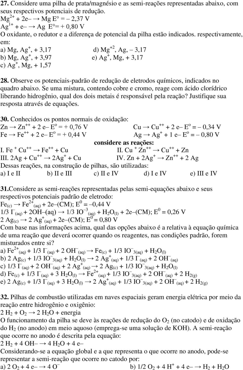 respectivamente, em: a) Mg, Ag +, + 3,17 d) Mg +2, Ag, 3,17 b) Mg, Ag +, + 3,97 e) Ag +, Mg, + 3,17 c) Ag +, Mg, + 1,57 28.