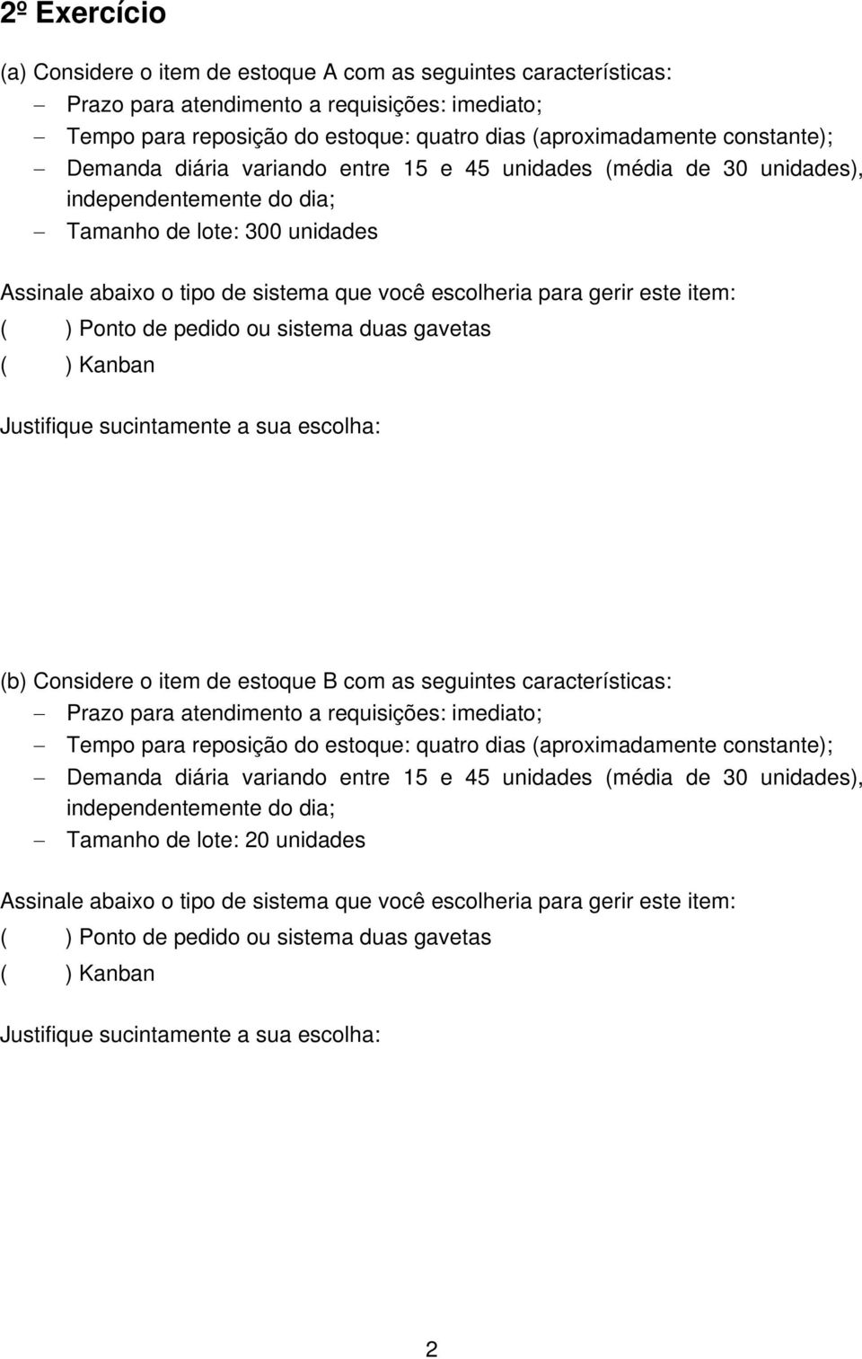 gerir este item: ( ) Ponto de pedido ou sistema duas gavetas ( ) Kanban Justifique sucintamente a sua escolha: (b) Considere o item de estoque B com as seguintes características: Prazo para