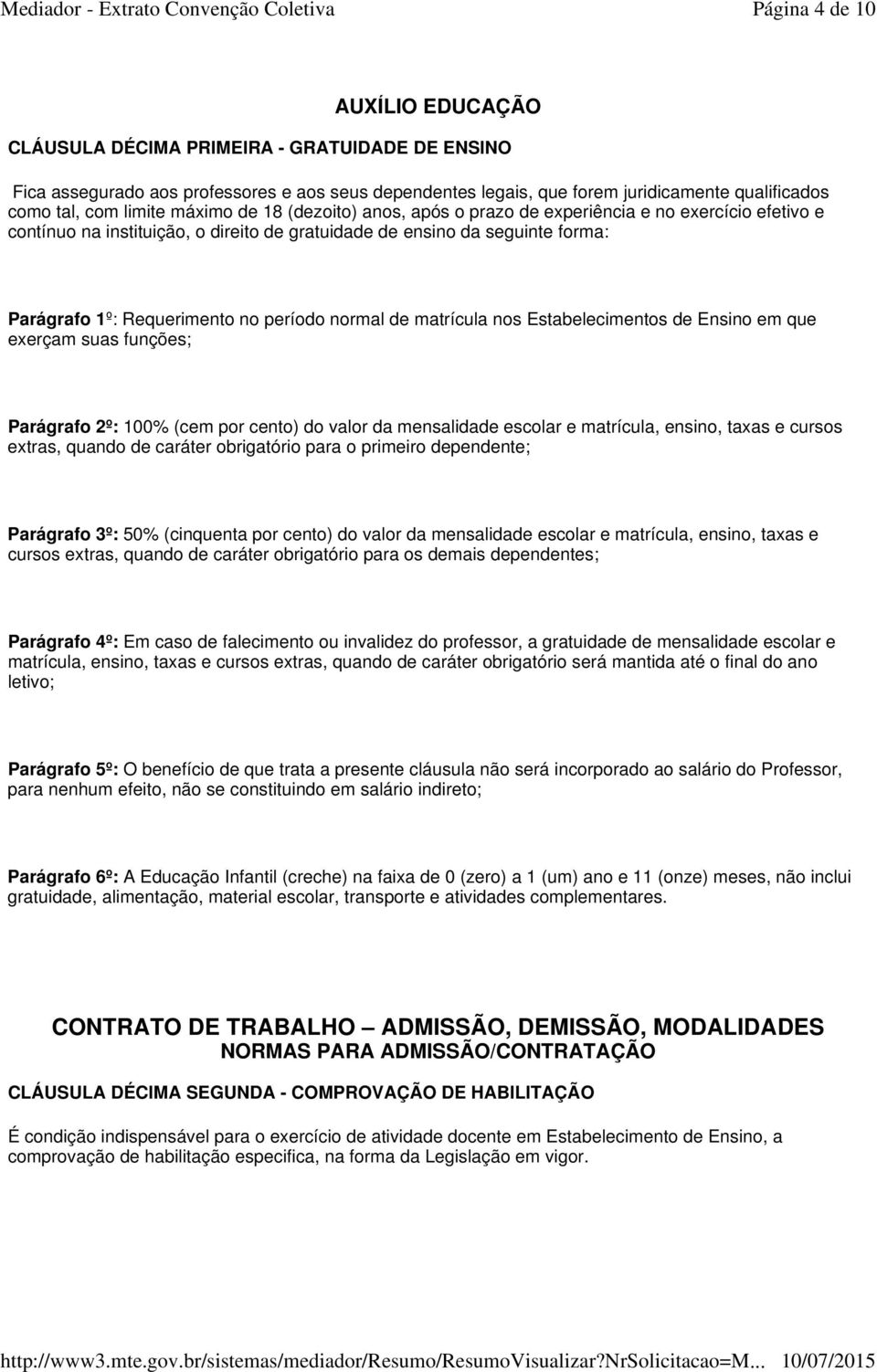 período normal de matrícula nos Estabelecimentos de Ensino em que exerçam suas funções; Parágrafo 2º: 100% (cem por cento) do valor da mensalidade escolar e matrícula, ensino, taxas e cursos extras,