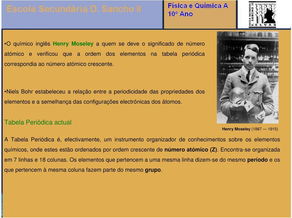 Tabela Periódica actual Henry Moseley (1887 1915) A Tabela Periódica é, efectivamente, um instrumento organizador de conhecimentos sobre os elementos químicos, onde estes estão
