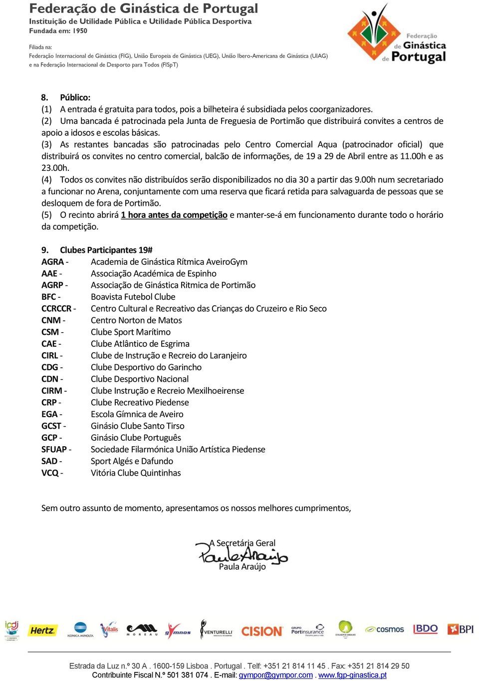 (3) As restantes bancadas são patrocinadas pelo Centro Comercial Aqua (patrocinador oficial) que distribuirá os convites no centro comercial, balcão de informações, de 19 a 29 de Abril entre as 11.