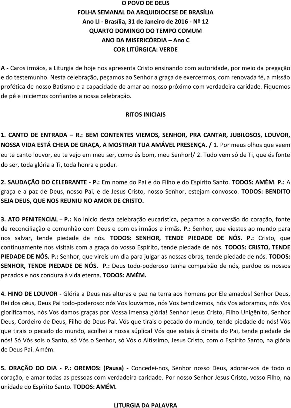 Nesta celebração, peçamos ao Senhor a graça de exercermos, com renovada fé, a missão profética de nosso Batismo e a capacidade de amar ao nosso próximo com verdadeira caridade.