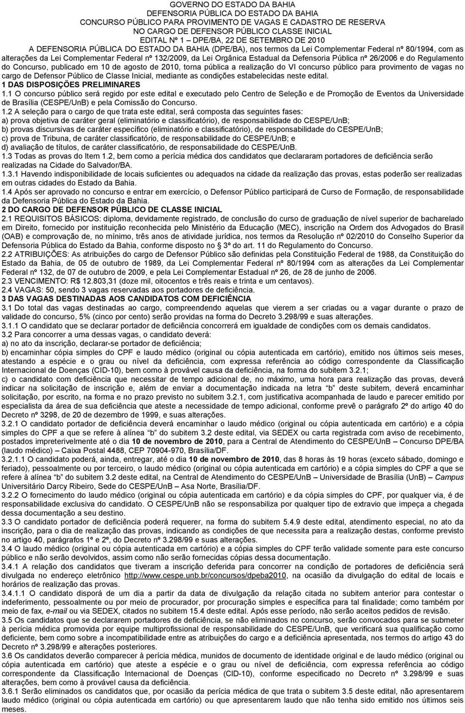 Estadual da Defensoria Pública nº 26/2006 e do Regulamento do Concurso, publicado em 10 de agosto de 2010, torna pública a realização do VI concurso público para provimento de vagas no cargo de