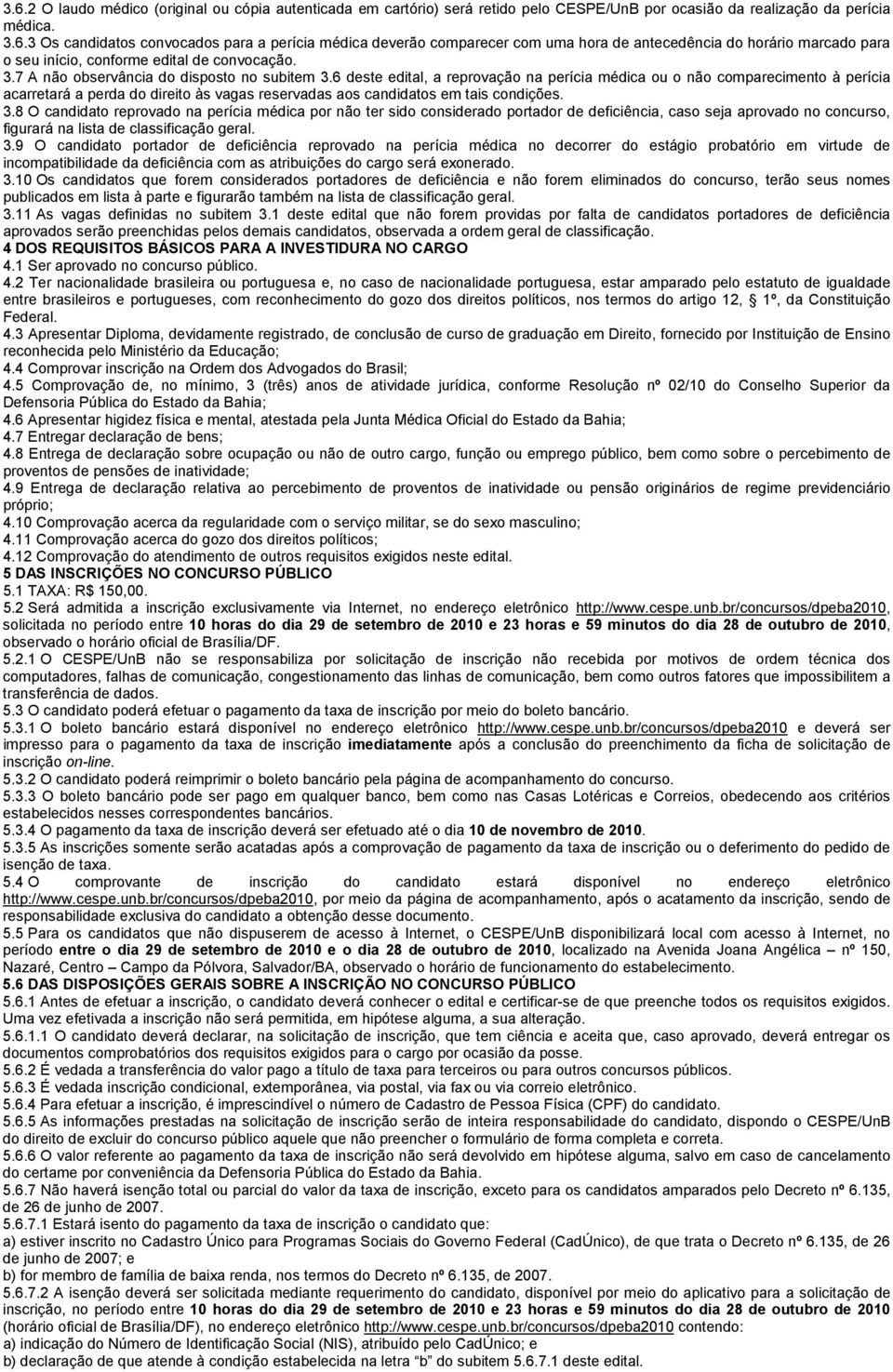 6 deste edital, a reprovação na perícia médica ou o não comparecimento à perícia acarretará a perda do direito às vagas reservadas aos candidatos em tais condições. 3.