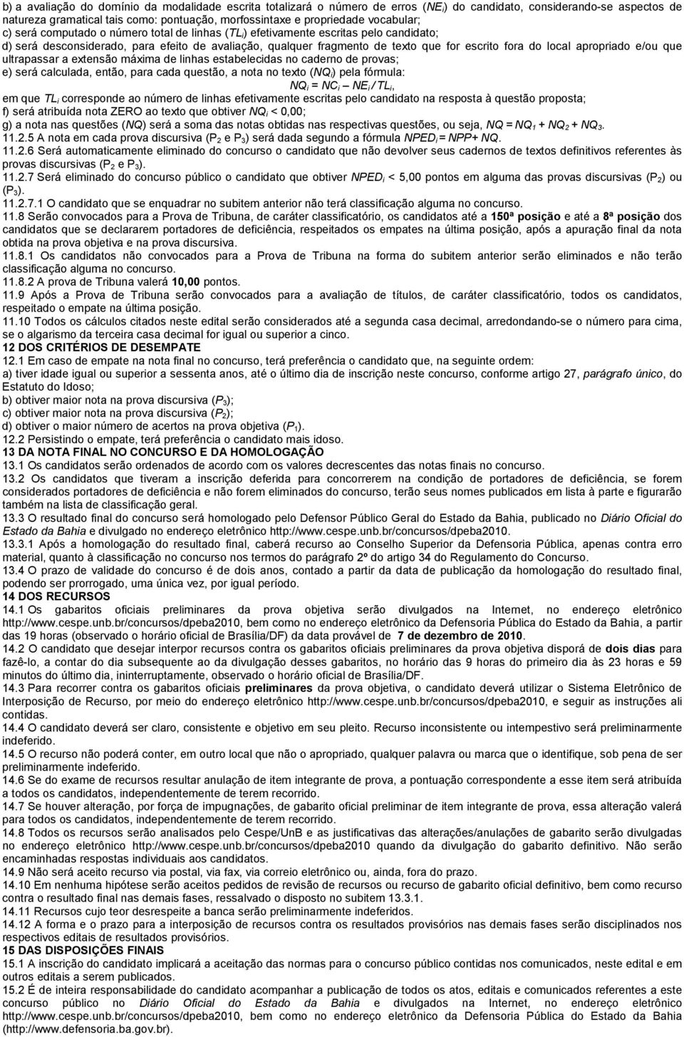 do local apropriado e/ou que ultrapassar a extensão máxima de linhas estabelecidas no caderno de provas; e) será calculada, então, para cada questão, a nota no texto (NQ i) pela fórmula: NQ i = NC i