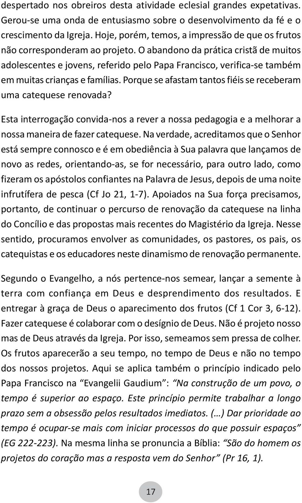 O abandono da prática cristã de muitos adolescentes e jovens, referido pelo Papa Francisco, verifica-se também em muitas crianças e famílias.