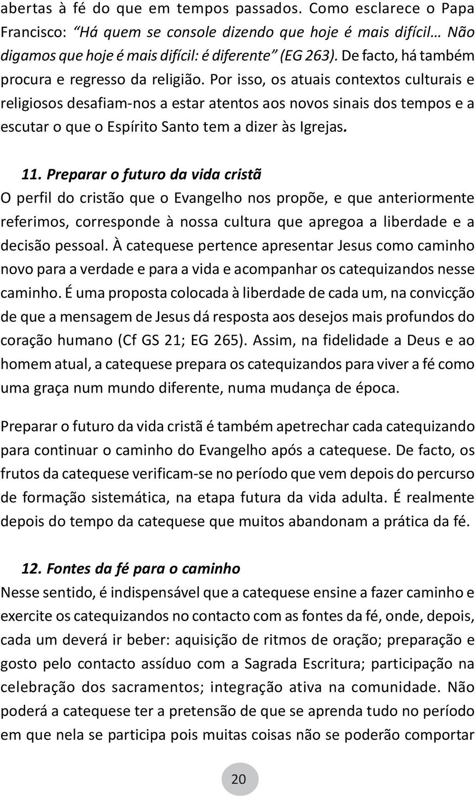 Por isso, os atuais contextos culturais e religiosos desafiam-nos a estar atentos aos novos sinais dos tempos e a escutar o que o Espírito Santo tem a dizer às Igrejas. 11.