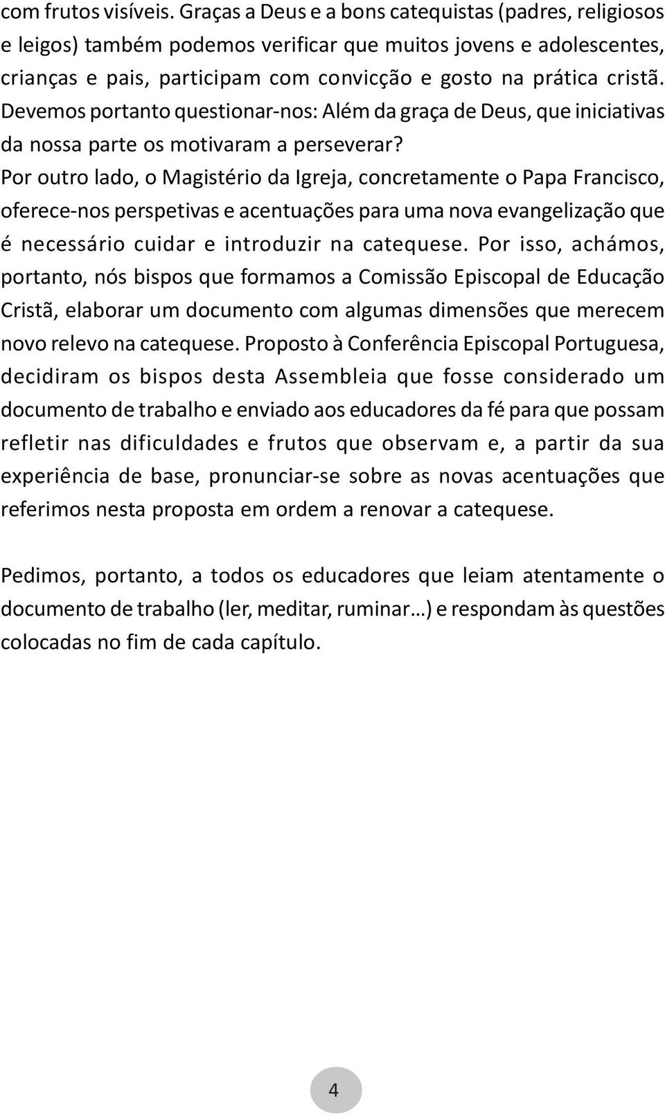 Devemos portanto questionar-nos: Além da graça de Deus, que iniciativas da nossa parte os motivaram a perseverar?