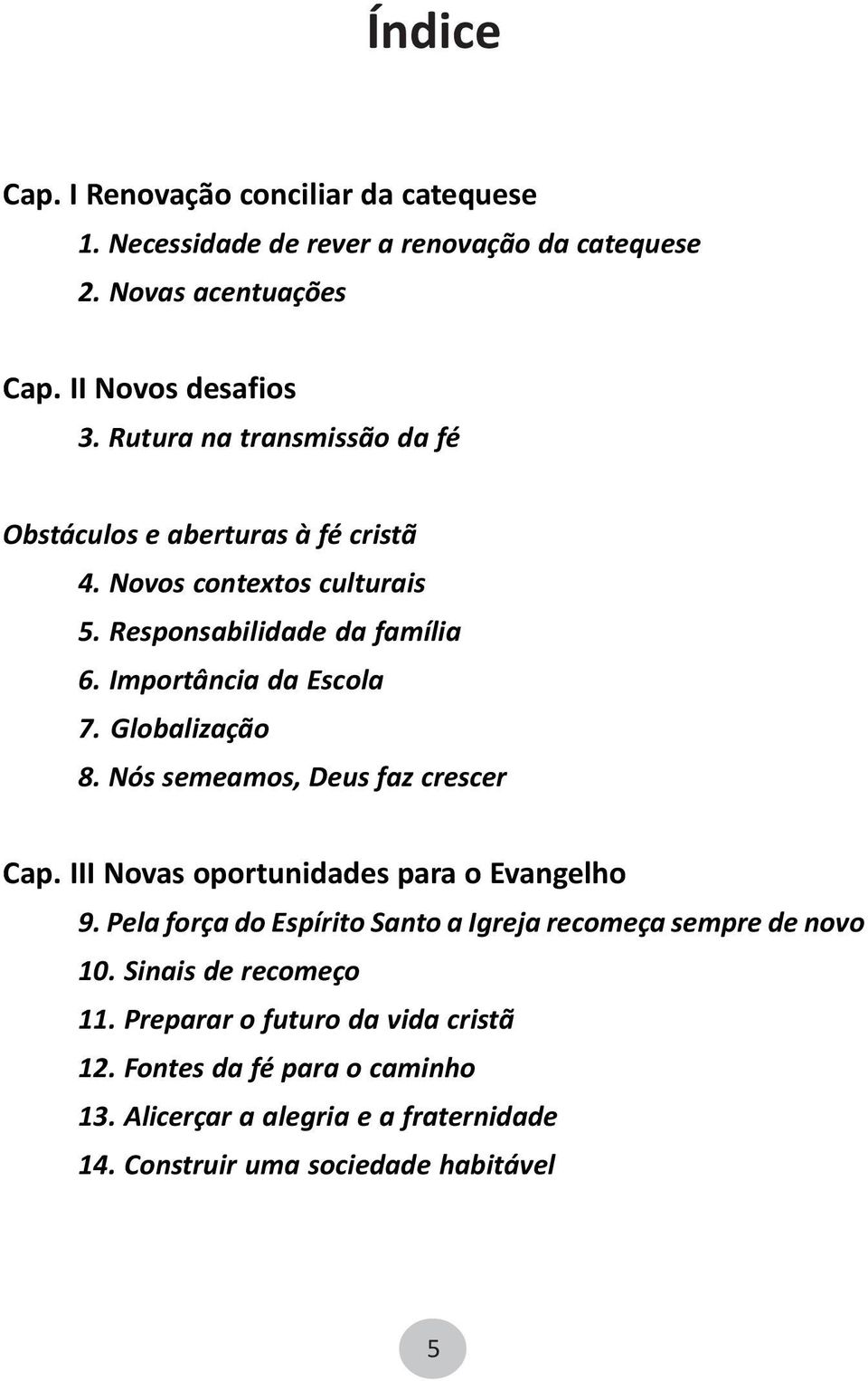 Globalização 8. Nós semeamos, Deus faz crescer Cap. III Novas oportunidades para o Evangelho 9.