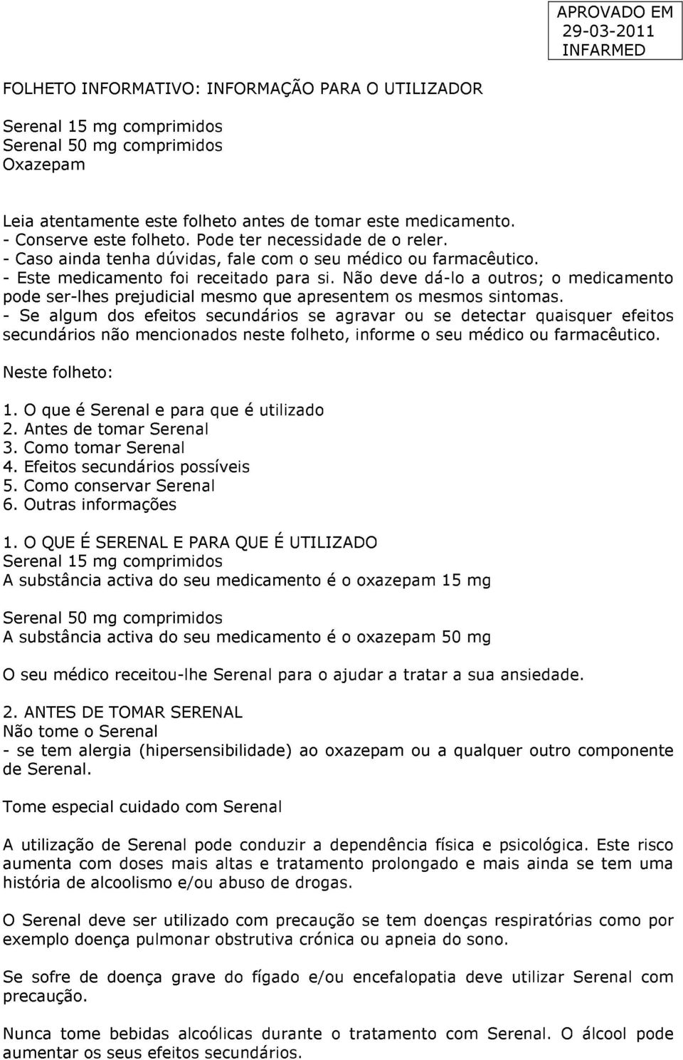 Não deve dá-lo a outros; o medicamento pode ser-lhes prejudicial mesmo que apresentem os mesmos sintomas.