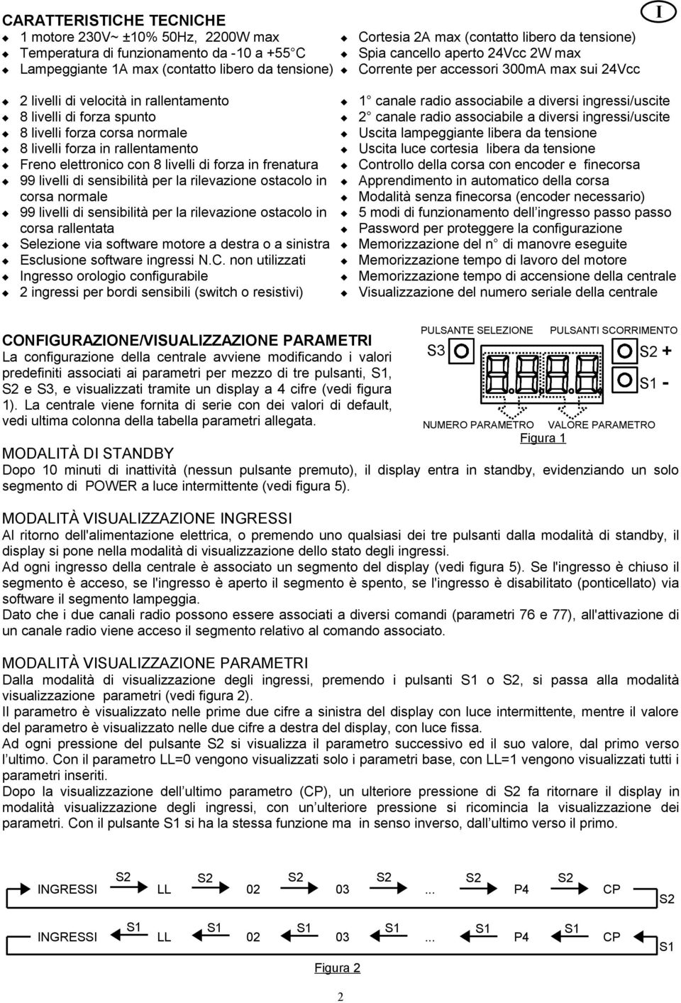 elettronico con 8 livelli di forza in frenatura 99 livelli di sensibilità per la rilevazione ostacolo in corsa normale 99 livelli di sensibilità per la rilevazione ostacolo in corsa rallentata