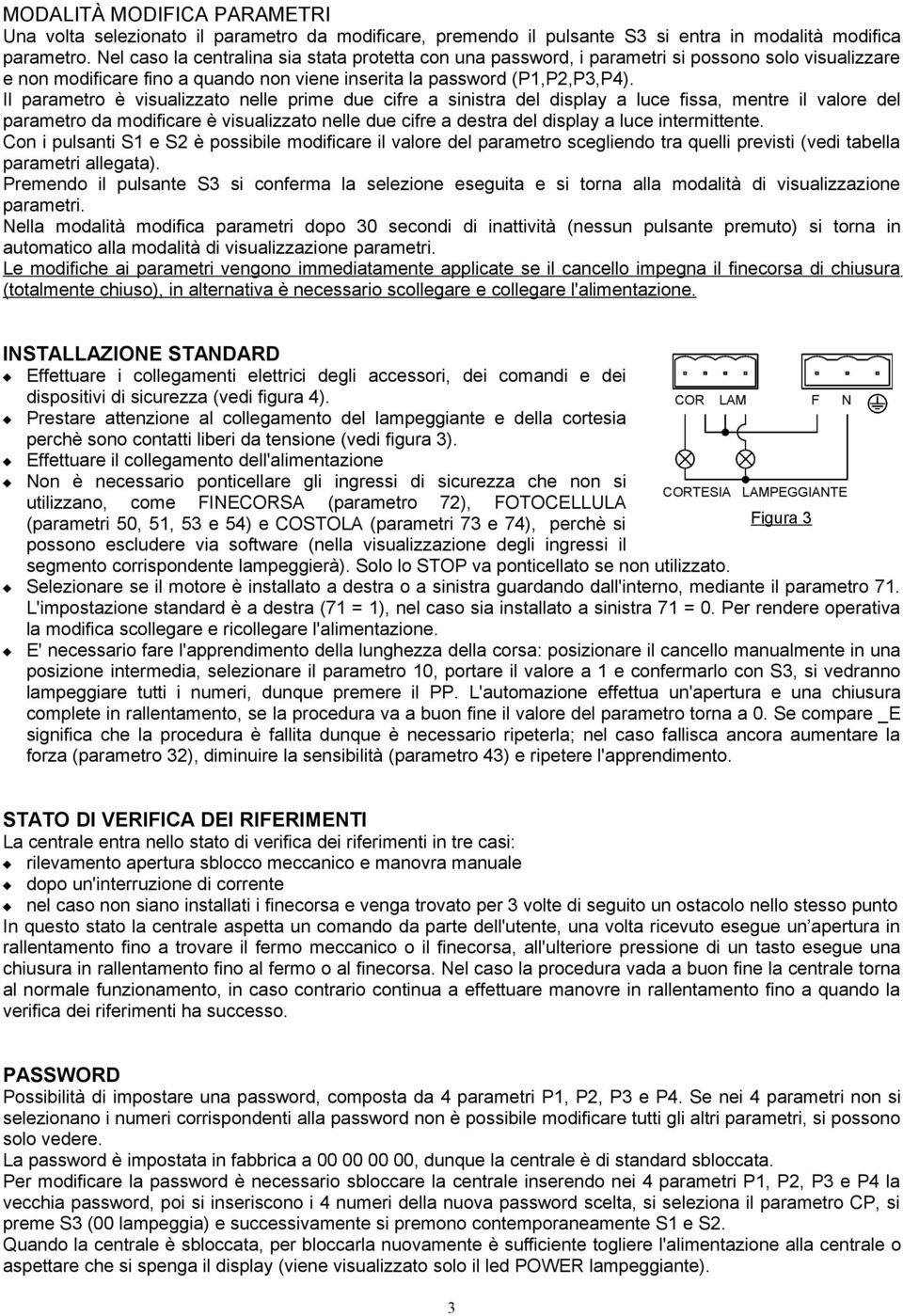 Il parametro è visualizzato nelle prime due cifre a sinistra del display a luce fissa, mentre il valore del parametro da modificare è visualizzato nelle due cifre a destra del display a luce