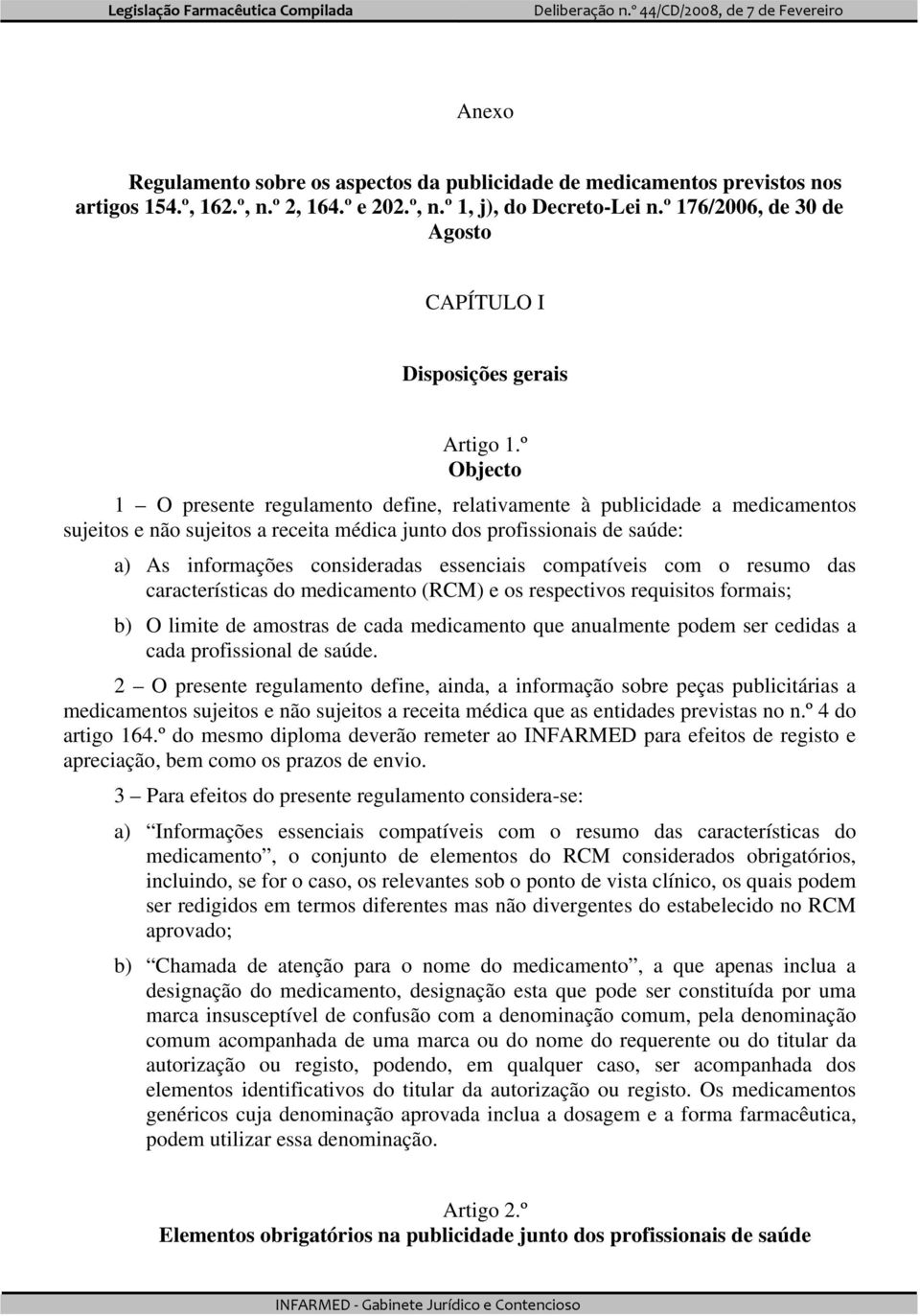 º Objecto 1 O presente regulamento define, relativamente à publicidade a medicamentos sujeitos e não sujeitos a receita médica junto dos profissionais de saúde: a) As informações consideradas