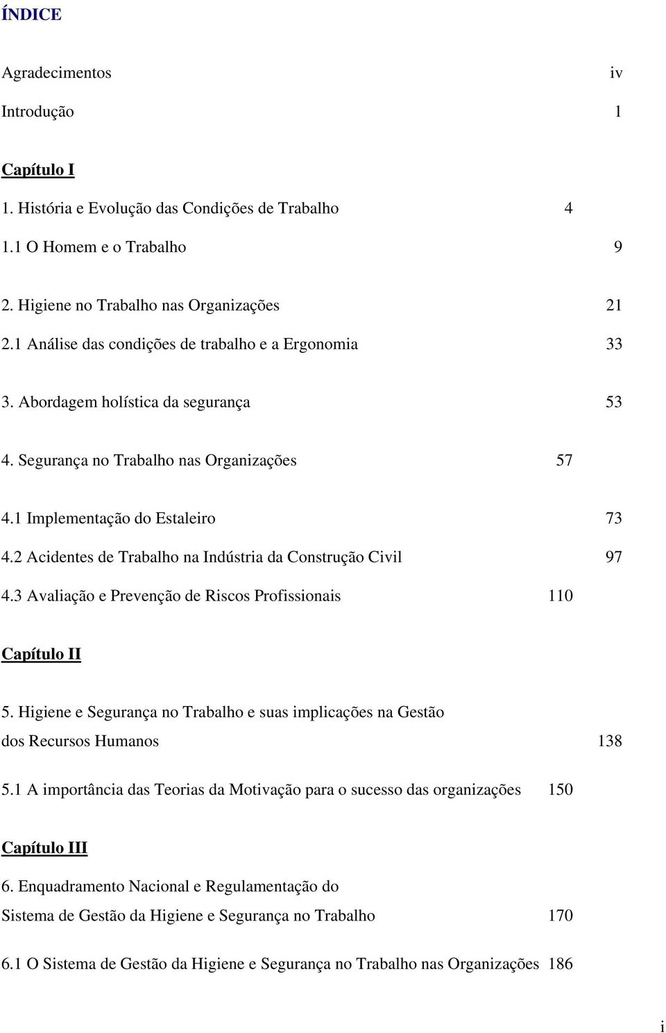 2 Acidentes de Trabalho na Indústria da Construção Civil 97 4.3 Avaliação e Prevenção de Riscos Profissionais 110 Capítulo II 5.