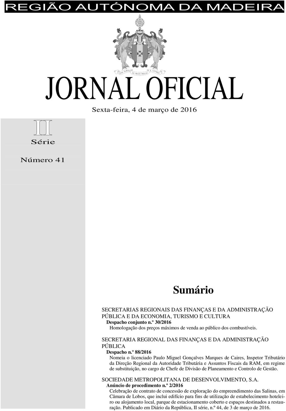 º 88/2016 Nomeia o licenciado Paulo Miguel Gonçalves Marques de Caires, Inspetor Tributário da Direção Regional da Autoridade Tributária e Assuntos Fiscais da RAM, em regime de substituição, no cargo