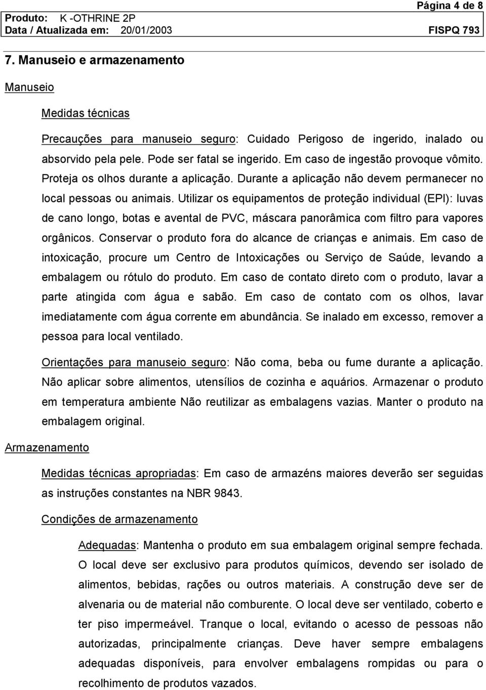 Utilizar os equipamentos de proteção individual (EPI): luvas de cano longo, botas e avental de PVC, máscara panorâmica com filtro para vapores orgânicos.