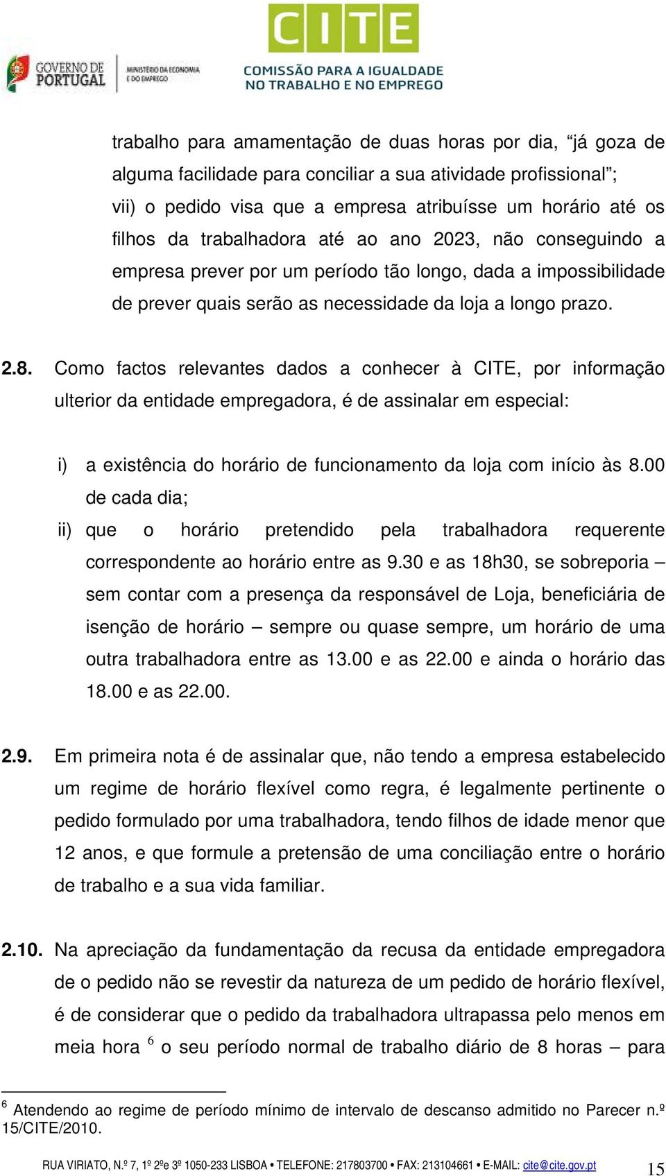 Como factos relevantes dados a conhecer à CITE, por informação ulterior da entidade empregadora, é de assinalar em especial: i) a existência do horário de funcionamento da loja com início às 8.