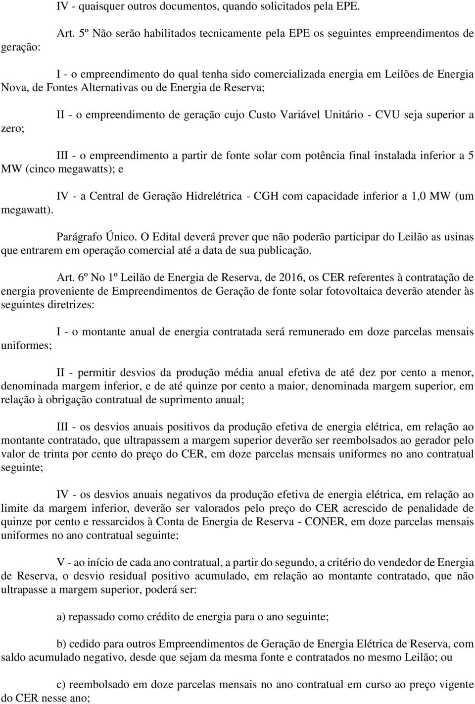 Energia de Reserva; zero; II - o empreendimento de geração cujo Custo Variável Unitário - CVU seja superior a III - o empreendimento a partir de fonte solar com potência final instalada inferior a 5