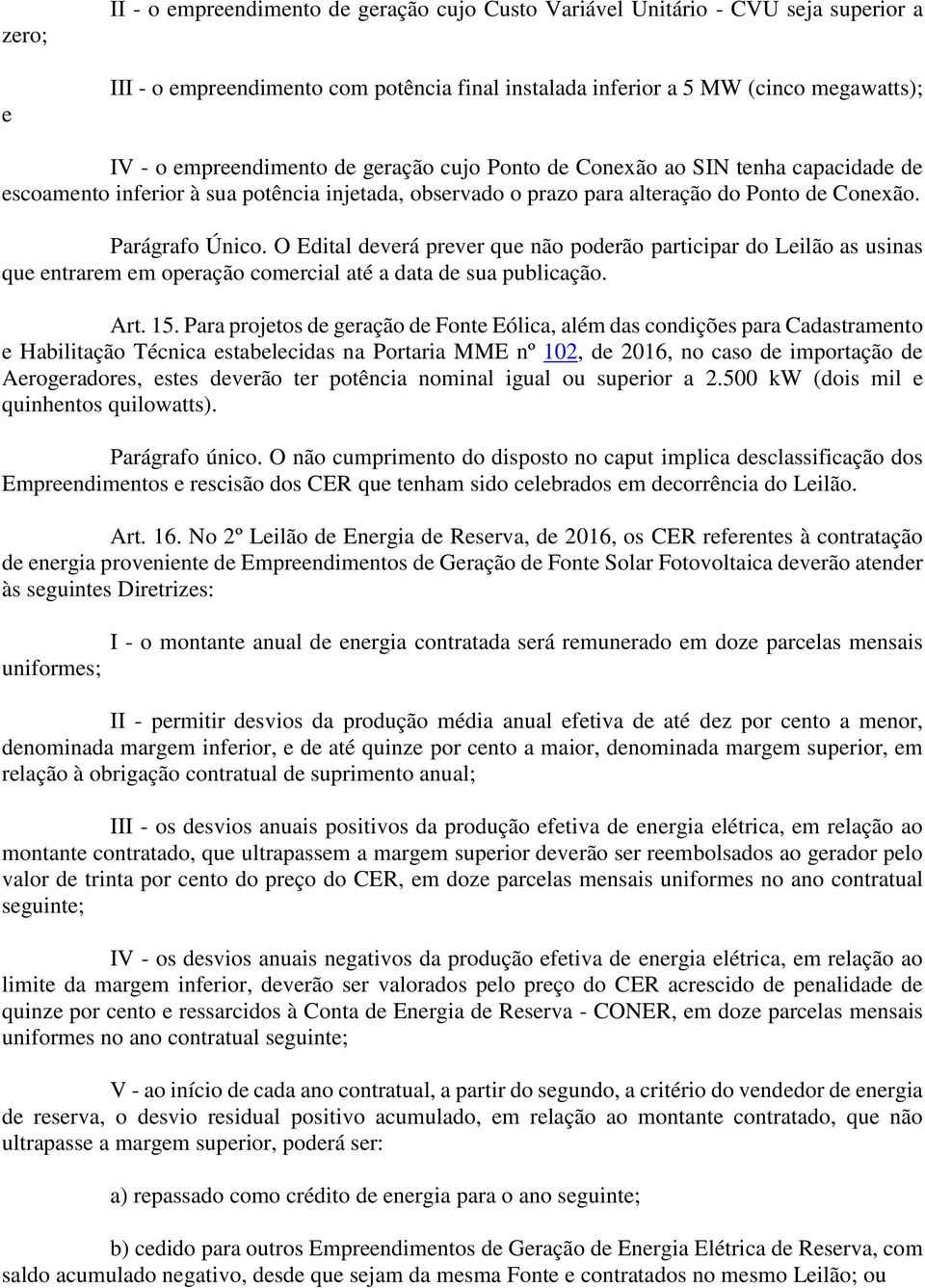 O Edital deverá prever que não poderão participar do Leilão as usinas que entrarem em operação comercial até a data de sua publicação. Art. 15.