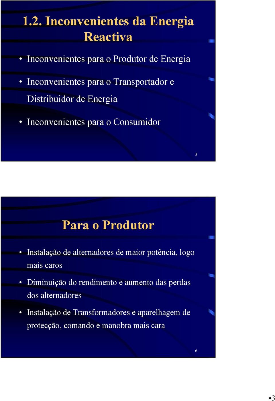 Instalação de alternadores de maior potência, logo mais caros Diminuição do rendimento e aumento das