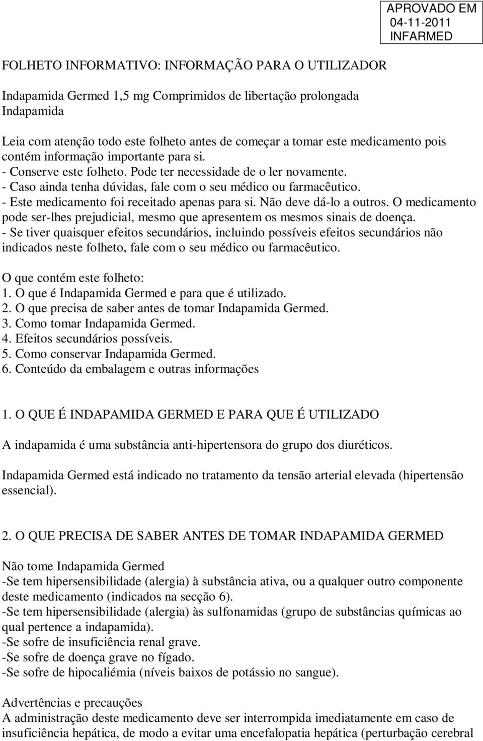 - Este medicamento foi receitado apenas para si. Não deve dá-lo a outros. O medicamento pode ser-lhes prejudicial, mesmo que apresentem os mesmos sinais de doença.