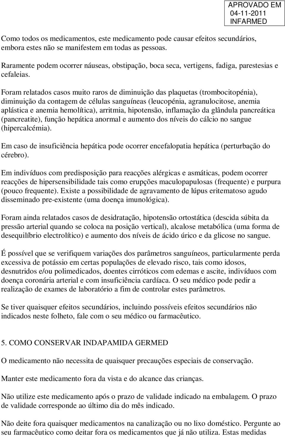 Foram relatados casos muito raros de diminuição das plaquetas (trombocitopénia), diminuição da contagem de células sanguíneas (leucopénia, agranulocitose, anemia aplástica e anemia hemolítica),