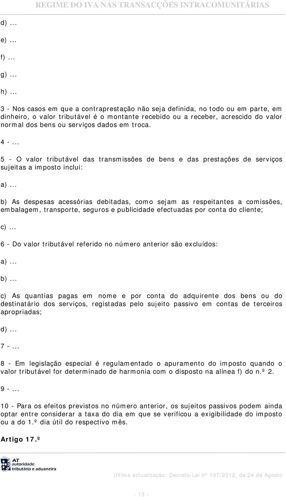 dados em troca. 4 -... 5 - O valor tributável das transmissões de bens e das prestações de serviços sujeitas a imposto inclui: a).