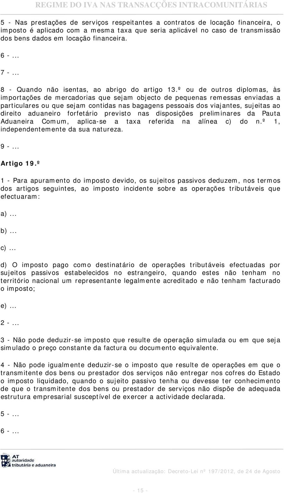 º ou de outros diplomas, às importações de mercadorias que sejam objecto de pequenas remessas enviadas a particulares ou que sejam contidas nas bagagens pessoais dos viajantes, sujeitas ao direito