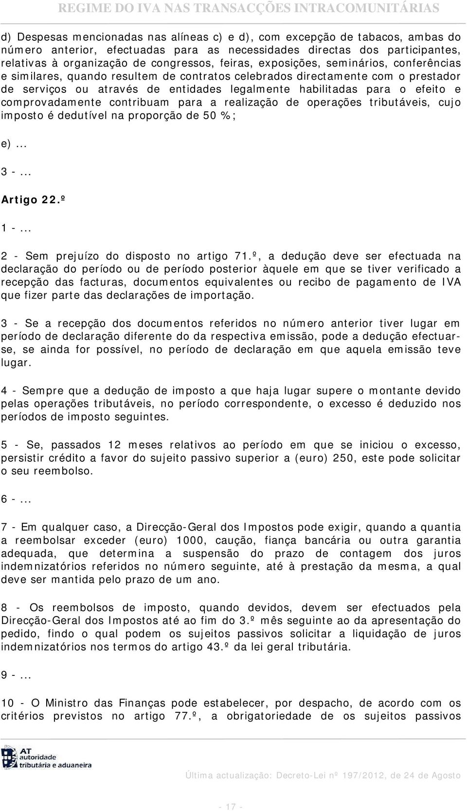 e comprovadamente contribuam para a realização de operações tributáveis, cujo imposto é dedutível na proporção de 50 %; e)... 3 -... Artigo 22.º 2 - Sem prejuízo do disposto no artigo 71.