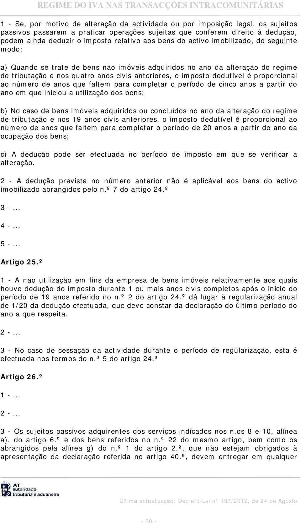 dedutível é proporcional ao número de anos que faltem para completar o período de cinco anos a partir do ano em que iniciou a utilização dos bens; b) No caso de bens imóveis adquiridos ou concluídos