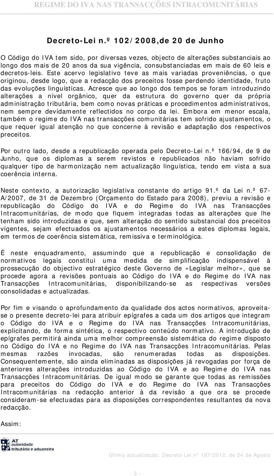 decretos-leis. Este acervo legislativo teve as mais variadas proveniências, o que originou, desde logo, que a redacção dos preceitos fosse perdendo identidade, fruto das evoluções linguísticas.