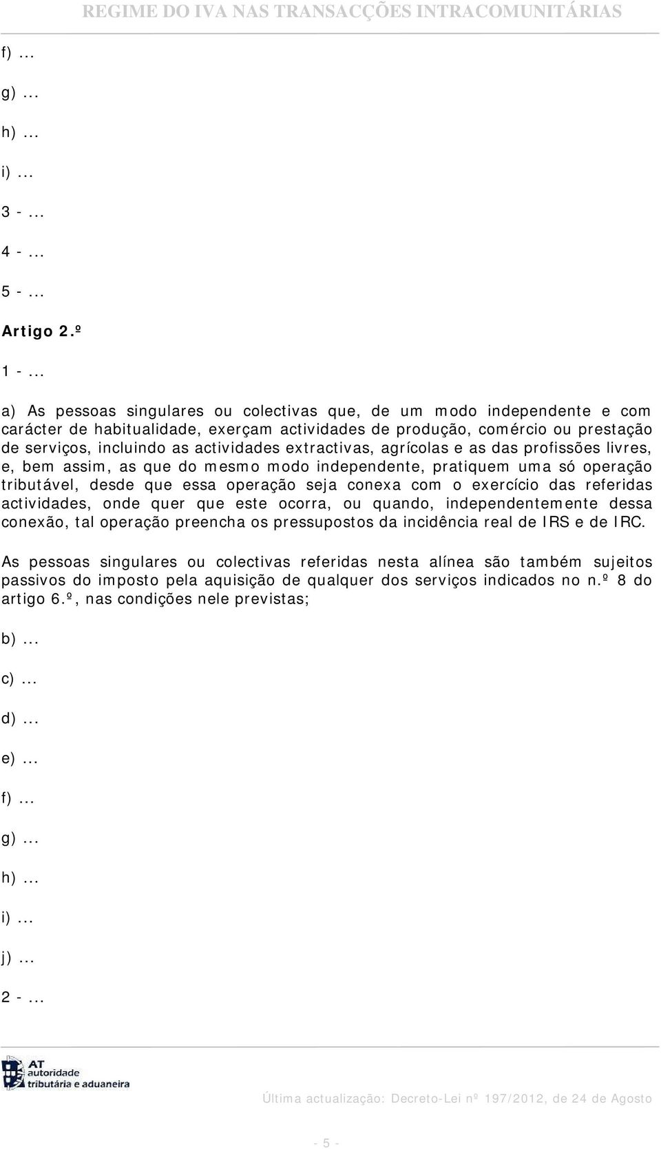 extractivas, agrícolas e as das profissões livres, e, bem assim, as que do mesmo modo independente, pratiquem uma só operação tributável, desde que essa operação seja conexa com o exercício das