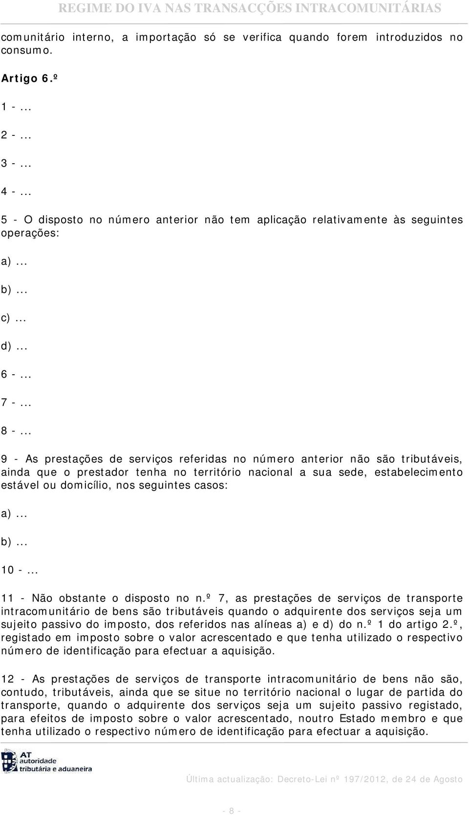 .. 9 - As prestações de serviços referidas no número anterior não são tributáveis, ainda que o prestador tenha no território nacional a sua sede, estabelecimento estável ou domicílio, nos seguintes