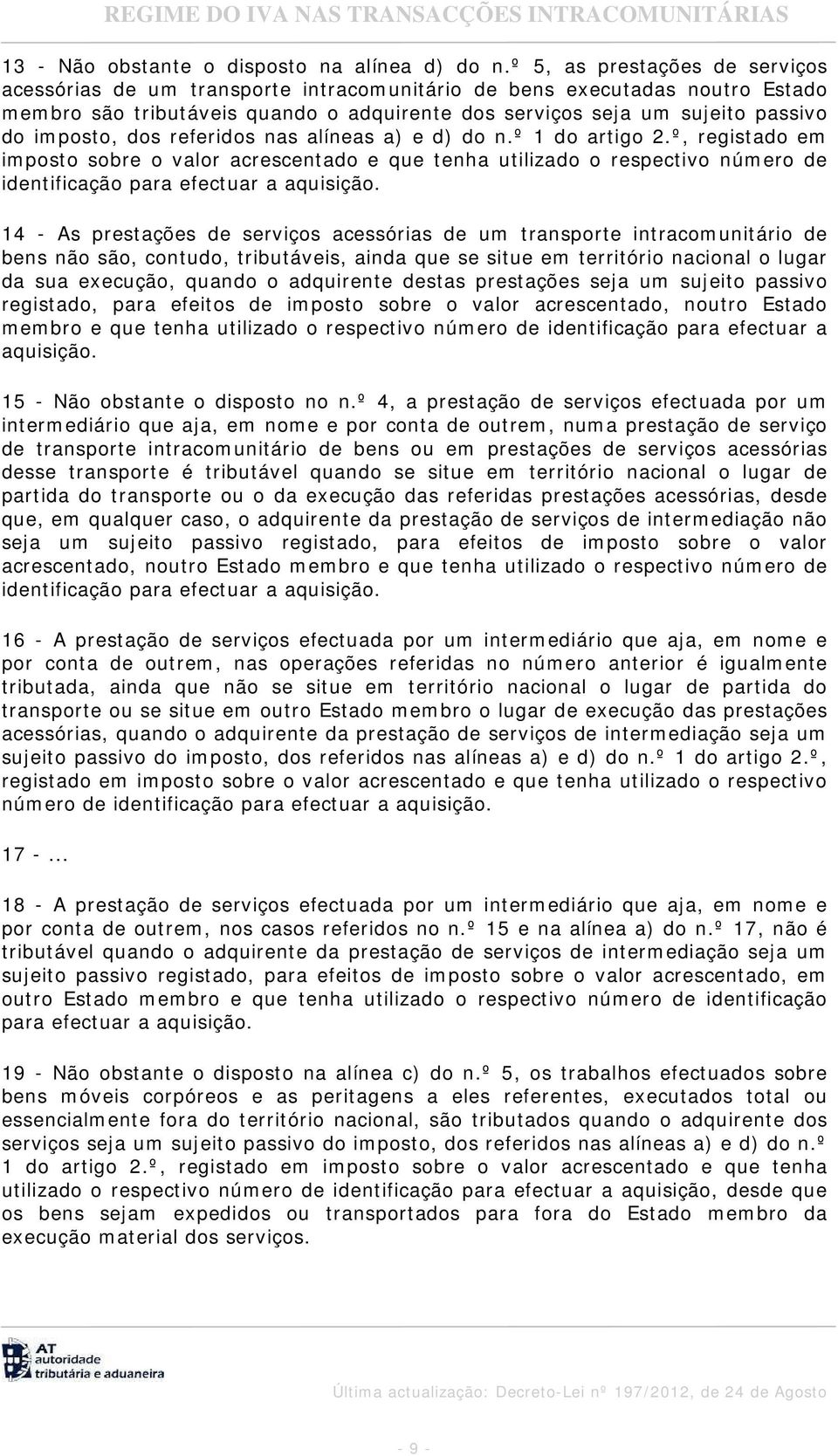 imposto, dos referidos nas alíneas a) e d) do n.º 1 do artigo 2.º, registado em imposto sobre o valor acrescentado e que tenha utilizado o respectivo número de identificação para efectuar a aquisição.