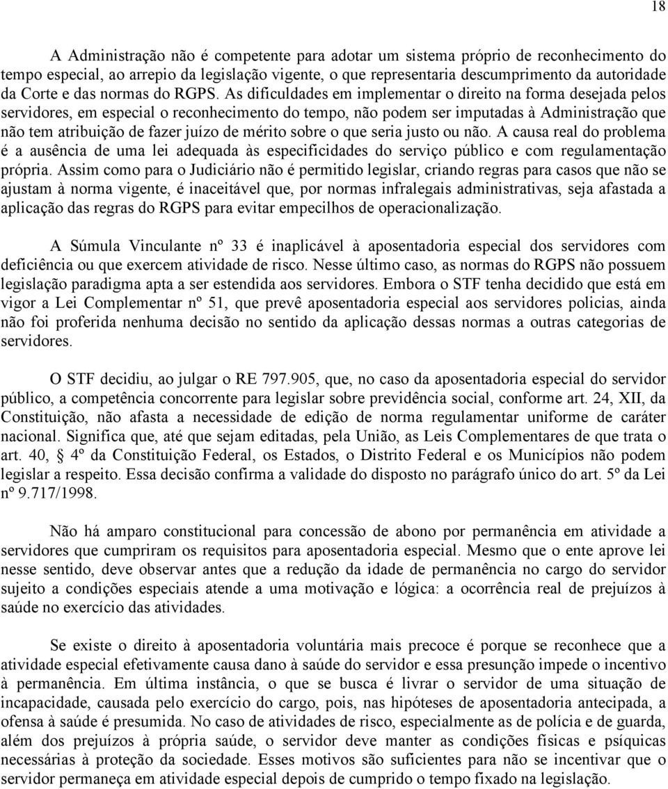 As dificuldades em implementar o direito na forma desejada pelos servidores, em especial o reconhecimento do tempo, não podem ser imputadas à Administração que não tem atribuição de fazer juízo de