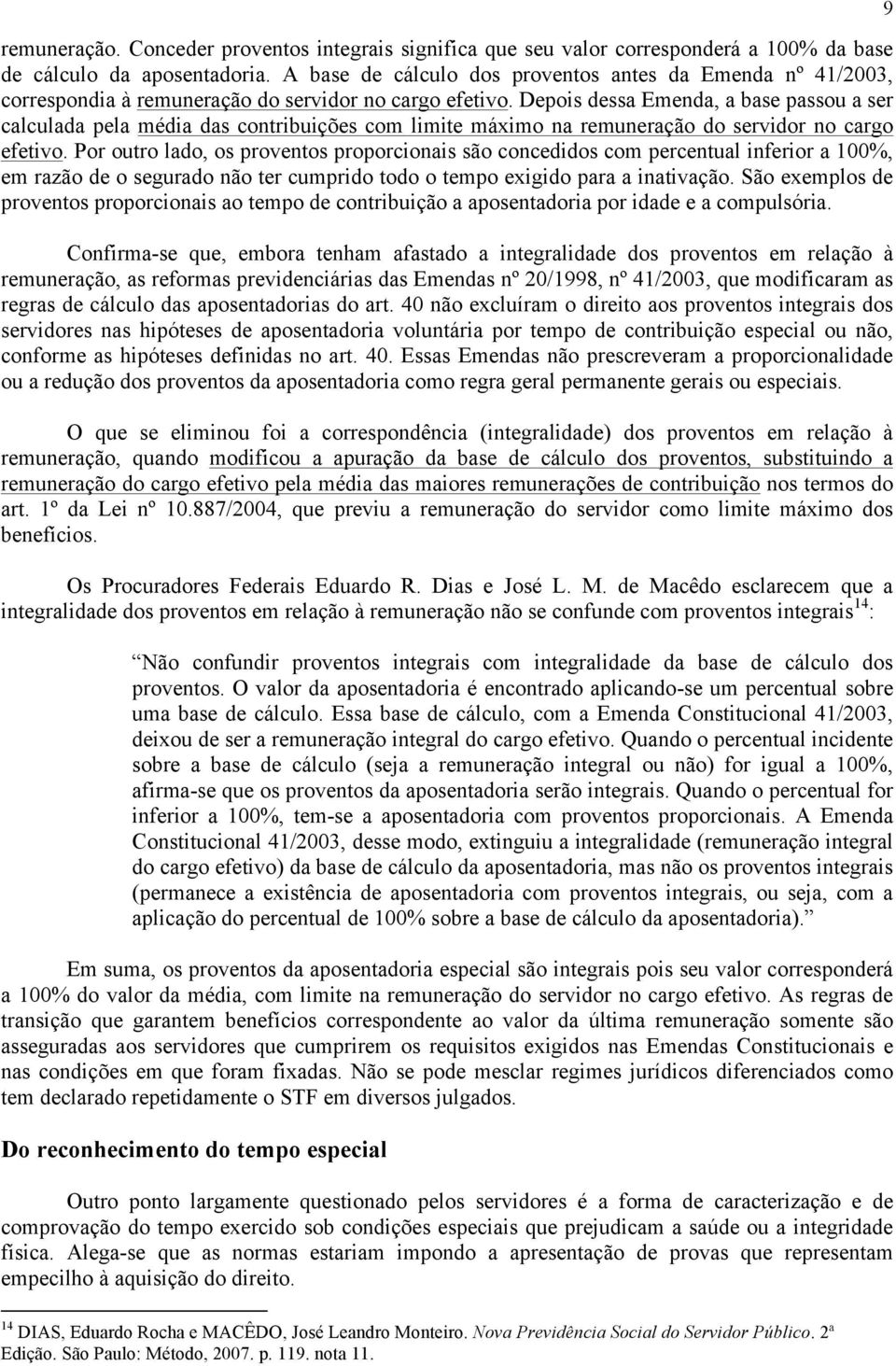 Depois dessa Emenda, a base passou a ser calculada pela média das contribuições com limite máximo na remuneração do servidor no cargo efetivo.