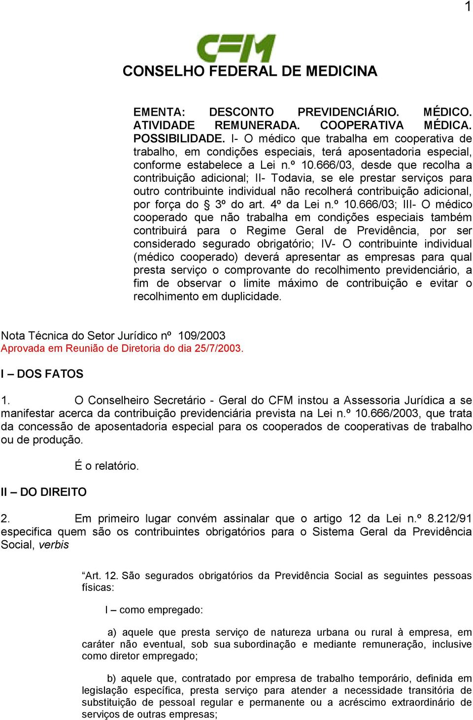 666/03, desde que recolha a contribuição adicional; II- Todavia, se ele prestar serviços para outro contribuinte individual não recolherá contribuição adicional, por força do 3º do art. 4º da Lei n.