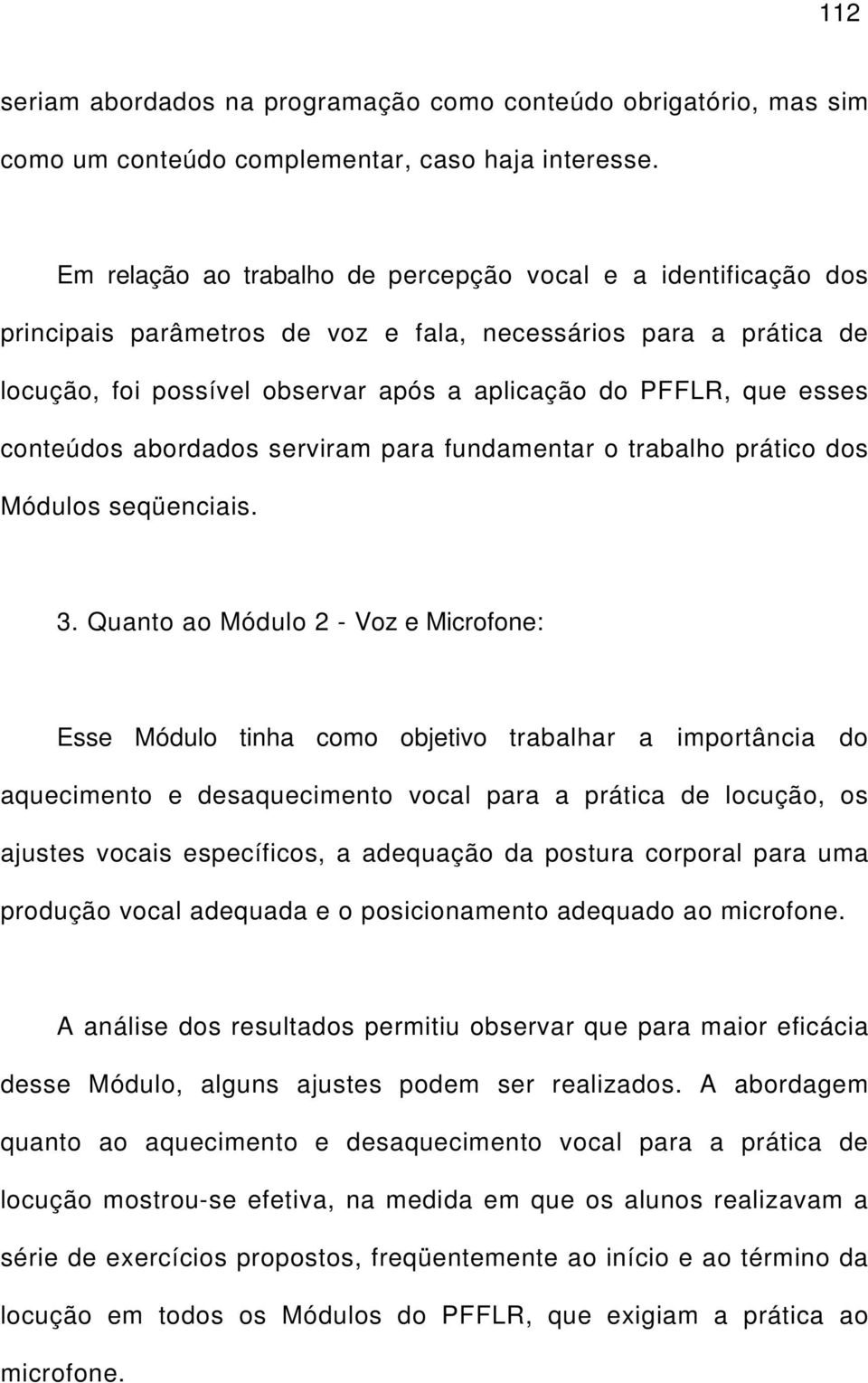 conteúdos abordados serviram para fundamentar o trabalho prático dos Módulos seqüenciais. 3.