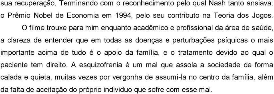 importante acima de tudo é o apoio da família, e o tratamento devido ao qual o paciente tem direito.