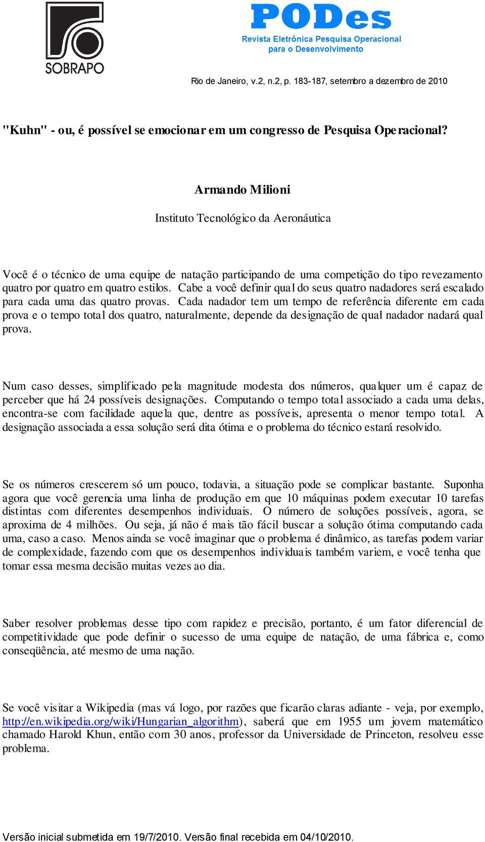 Armando Milioni Instituto Tecnológico da Aeronáutica Você é o técnico de uma equipe de natação participando de uma competição do tipo revezamento quatro por quatro em quatro estilos.