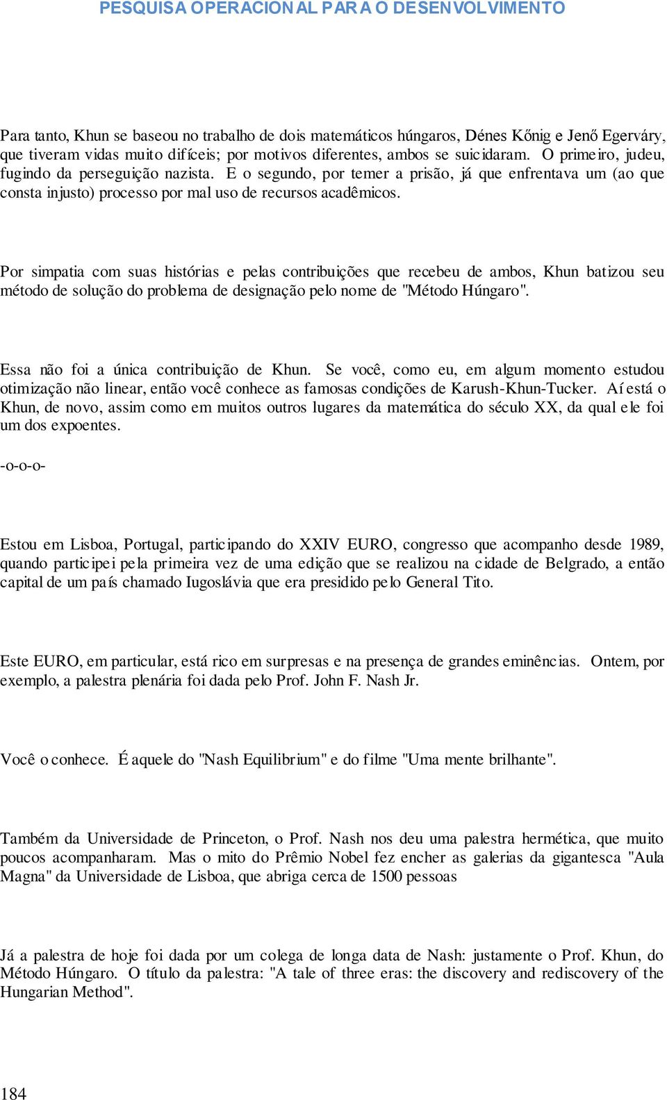 Por simpatia com suas histórias e pelas contribuições que recebeu de ambos, Khun batizou seu método de solução do problema de designação pelo nome de "Método Húngaro".