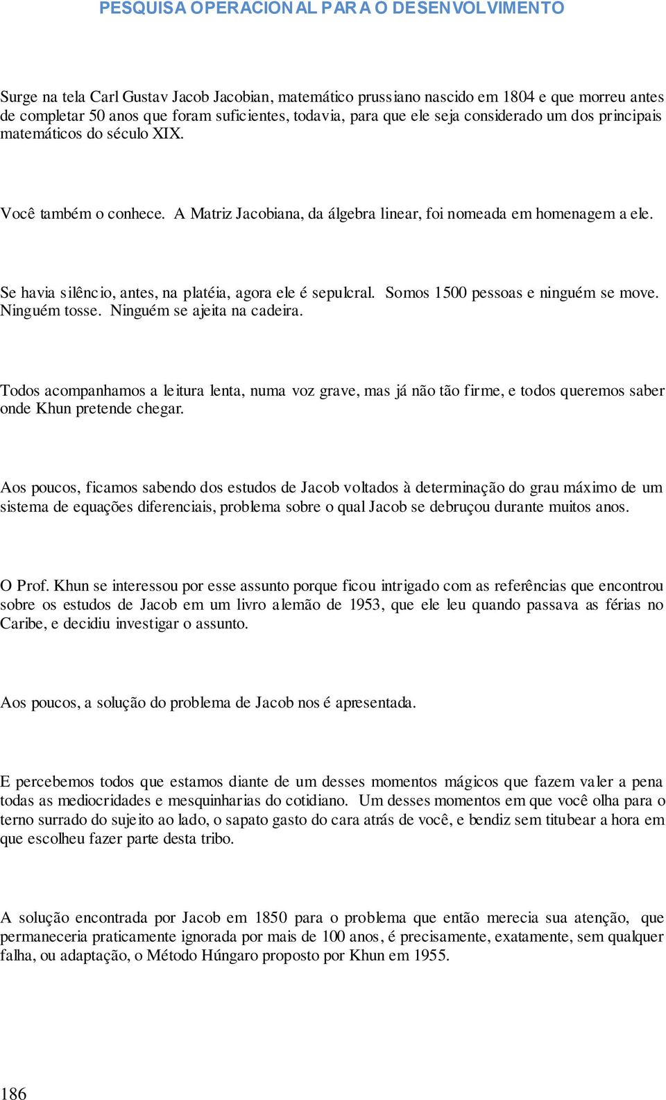 Somos 1500 pessoas e ninguém se move. Ninguém tosse. Ninguém se ajeita na cadeira.