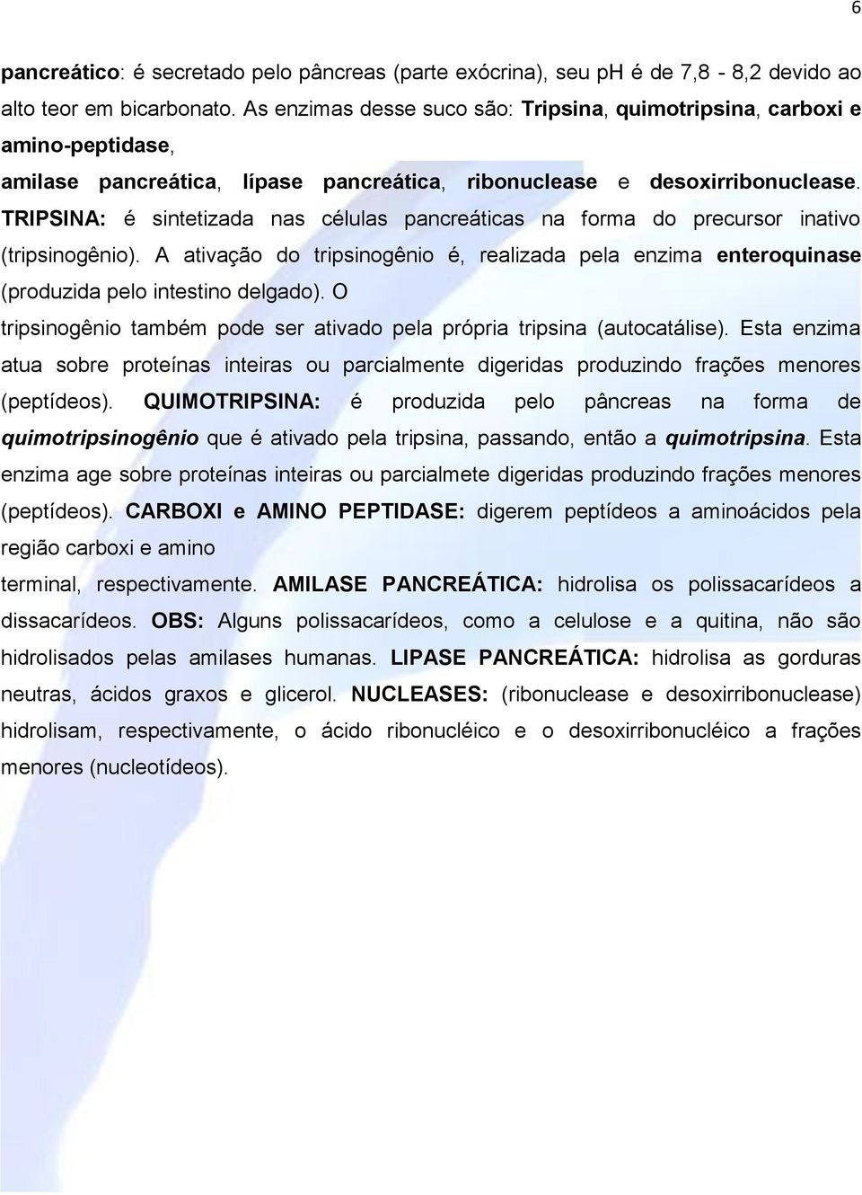 TRIPSINA: é sintetizada nas células pancreáticas na forma do precursor inativo (tripsinogênio). A ativação do tripsinogênio é, realizada pela enzima enteroquinase (produzida pelo intestino delgado).