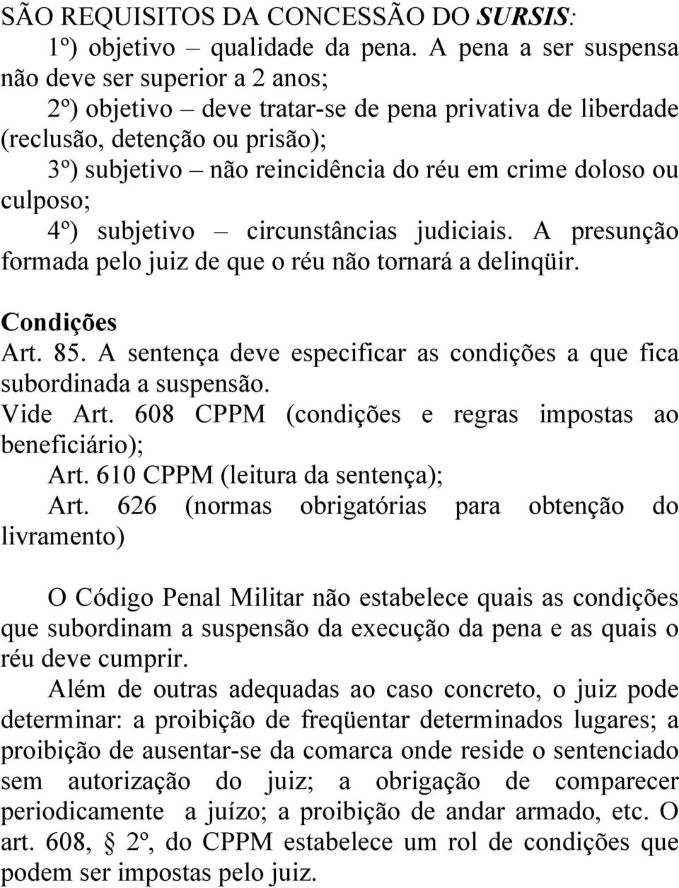 ou culposo; 4º) subjetivo circunstâncias judiciais. A presunção formada pelo juiz de que o réu não tornará a delinqüir. Condições Art. 85.